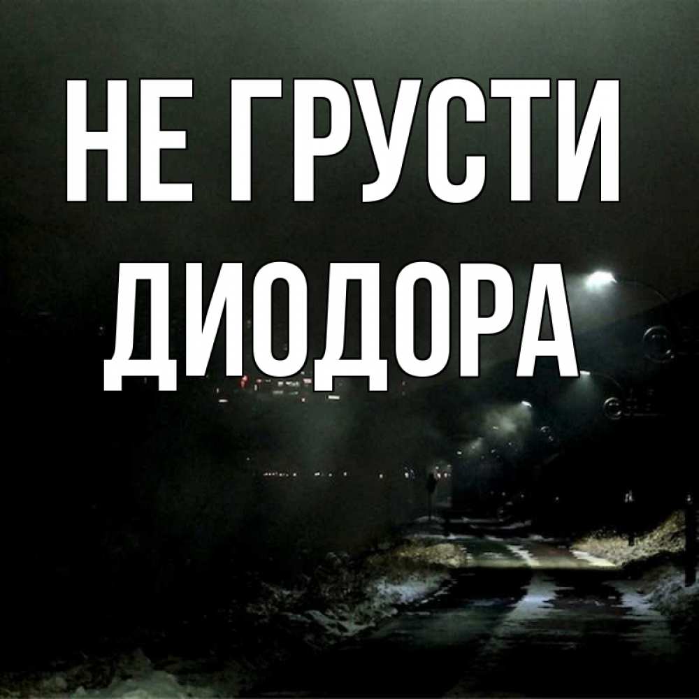 Открытка на каждый день с именем, Диодора Не грусти фонари Прикольная открытка с пожеланием онлайн скачать бесплатно 