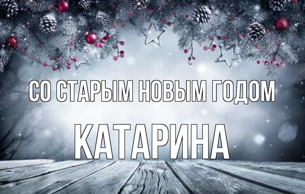 Открытка на каждый день с именем, Катарина Со старым новым годом старый новый год Прикольная открытка с пожеланием онлайн скачать бесплатно 