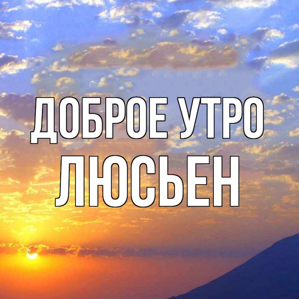 Открытка на каждый день с именем, Люсьен Доброе утро облака и солнце Прикольная открытка с пожеланием онлайн скачать бесплатно 