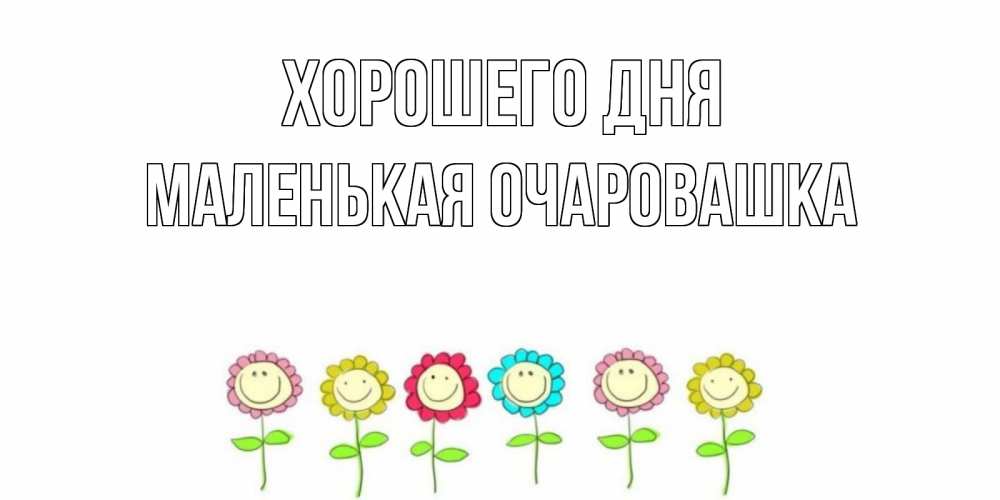 Открытка на каждый день с именем, Маленькая-Очаровашка Хорошего дня открытка на каждый день позитивного дня Прикольная открытка с пожеланием онлайн скачать бесплатно 