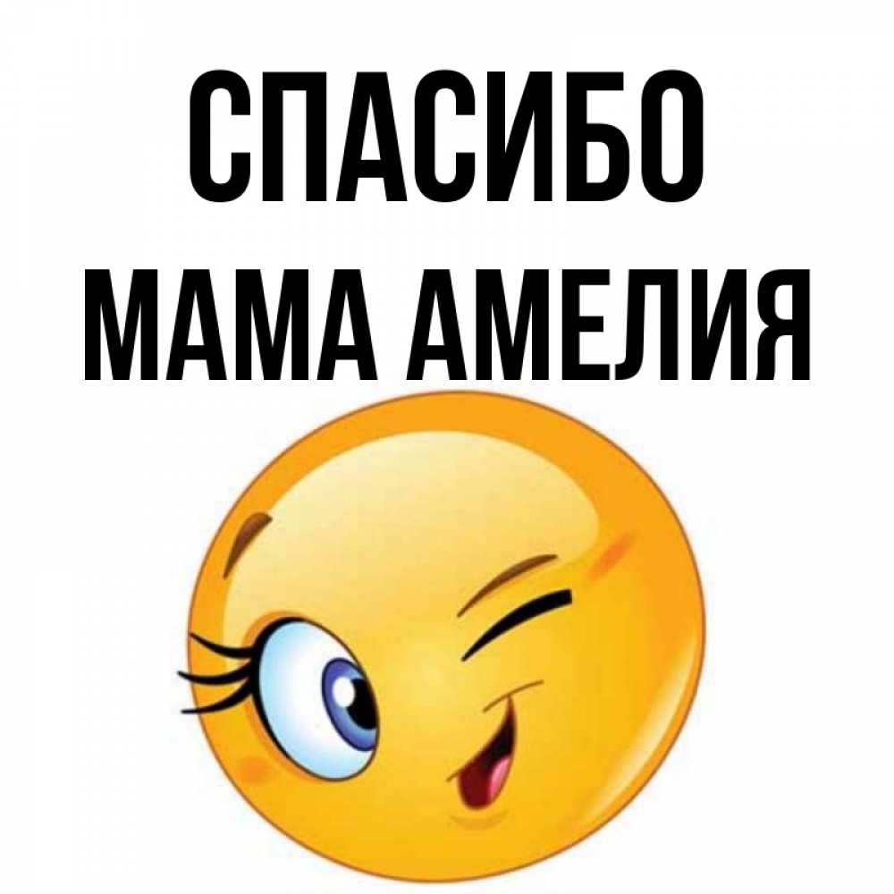 Открытка на каждый день с именем, Мама-Амелия Спасибо открытка с подмигивающим смайлом Прикольная открытка с пожеланием онлайн скачать бесплатно 