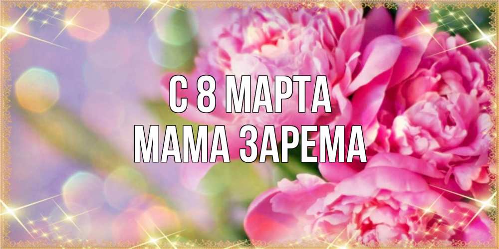 Открытка на каждый день с именем, Мама-Зарема С 8 марта красивые открытки с текстом для любимых дам Прикольная открытка с пожеланием онлайн скачать бесплатно 