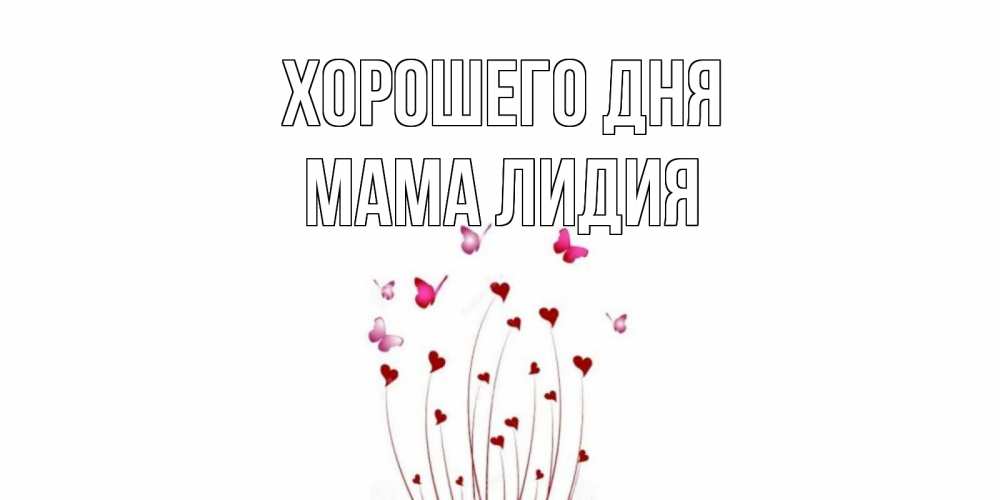 Открытка на каждый день с именем, Мама-Лидия Хорошего дня отличного дня Прикольная открытка с пожеланием онлайн скачать бесплатно 