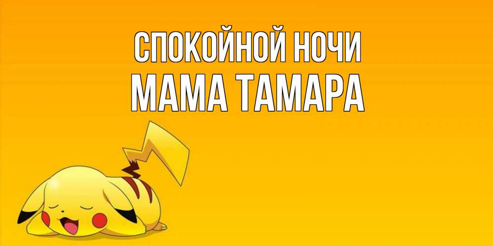 Открытка на каждый день с именем, Мама-Тамара Спокойной ночи Сладких снов открытка с покемоном Прикольная открытка с пожеланием онлайн скачать бесплатно 