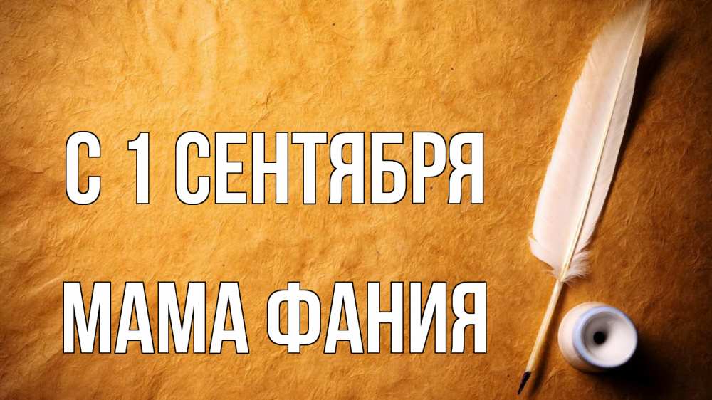 Открытка на каждый день с именем, Мама-Фания С 1 сентября с днем знаний Прикольная открытка с пожеланием онлайн скачать бесплатно 