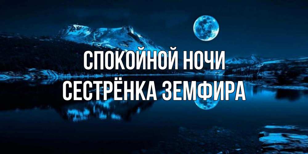 Открытка на каждый день с именем, Сестрёнка-Земфира Спокойной ночи луна, озеро, горы Прикольная открытка с пожеланием онлайн скачать бесплатно 