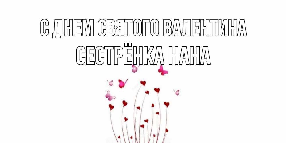 Открытка на каждый день с именем, Сестрёнка-Нана С днем Святого Валентина валентинку подписать онлайн на день всех влюбленных Прикольная открытка с пожеланием онлайн скачать бесплатно 