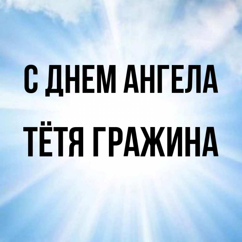 Открытка на каждый день с именем, Тётя-Гражина С днем ангела свет небесный Прикольная открытка с пожеланием онлайн скачать бесплатно 