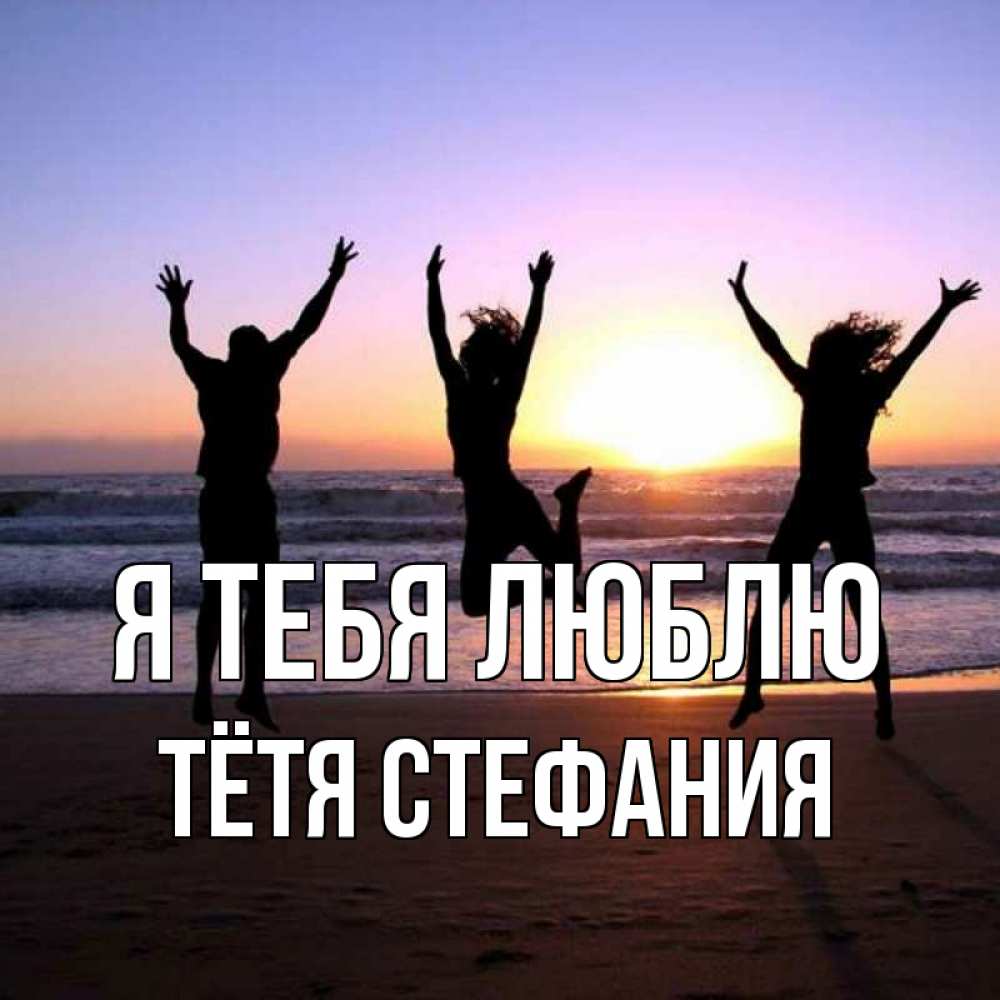 Открытка на каждый день с именем, Тётя-Стефания Я тебя люблю позитив Прикольная открытка с пожеланием онлайн скачать бесплатно 