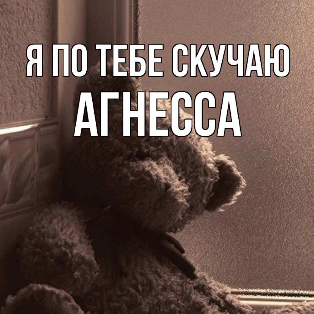 Открытка на каждый день с именем, Агнесса Я по тебе скучаю скучаем тут Прикольная открытка с пожеланием онлайн скачать бесплатно 