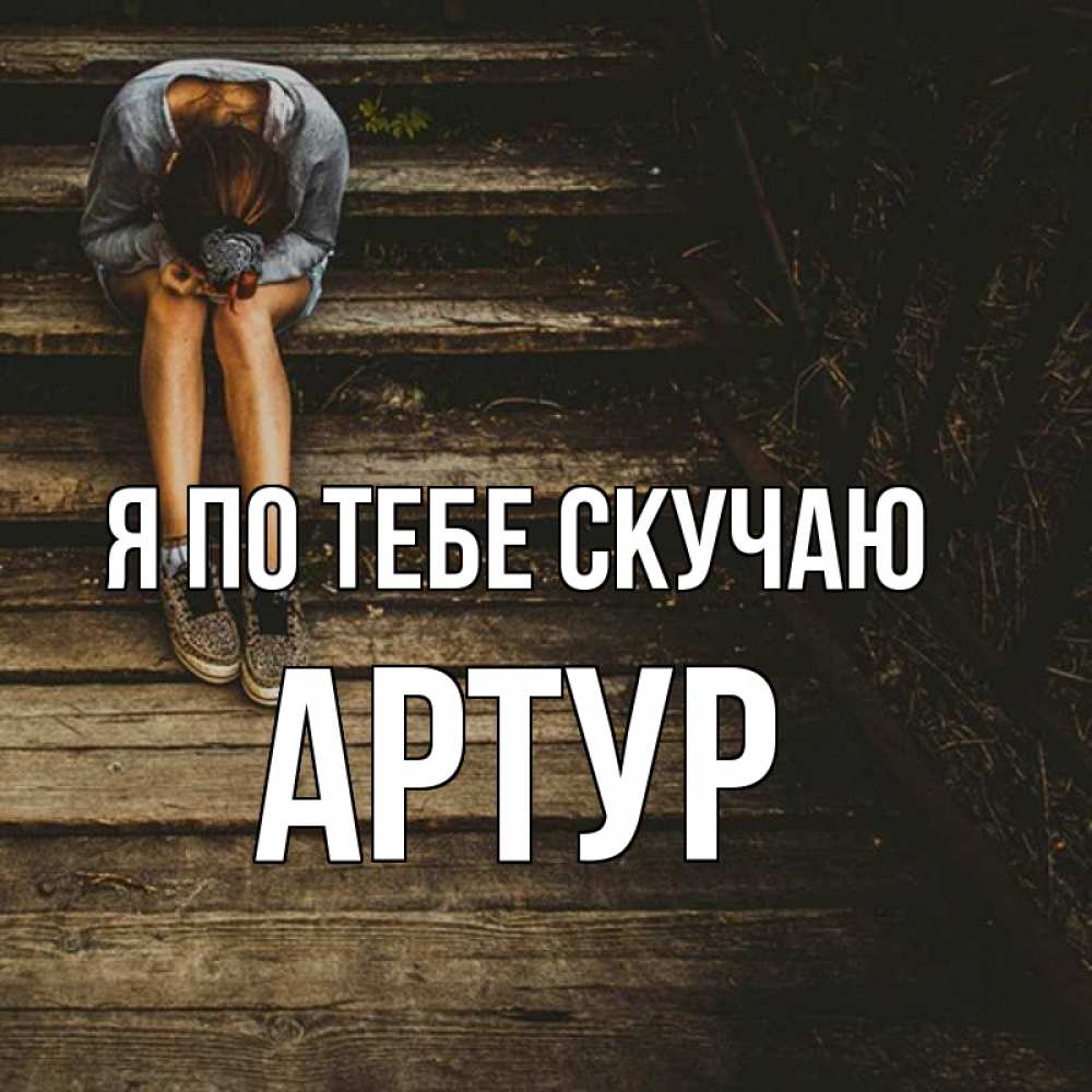 Открытка на каждый день с именем, Артур Я по тебе скучаю грущу Прикольная открытка с пожеланием онлайн скачать бесплатно 