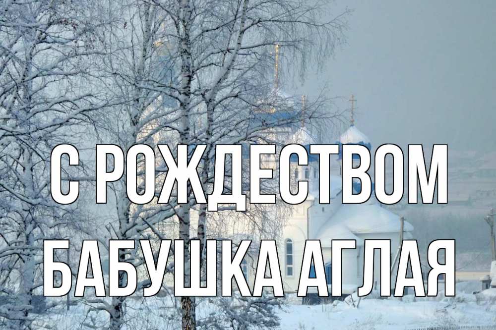 Открытка на каждый день с именем, Бабушка-Аглая С рождеством храм, зима Прикольная открытка с пожеланием онлайн скачать бесплатно 