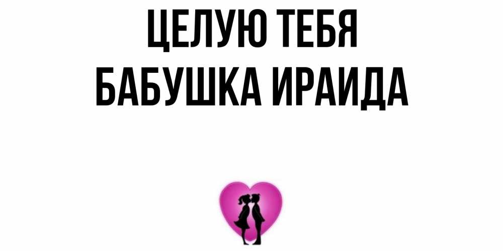 Открытка на каждый день с именем, Бабушка-Ираида Целую тебя поцелуй Прикольная открытка с пожеланием онлайн скачать бесплатно 