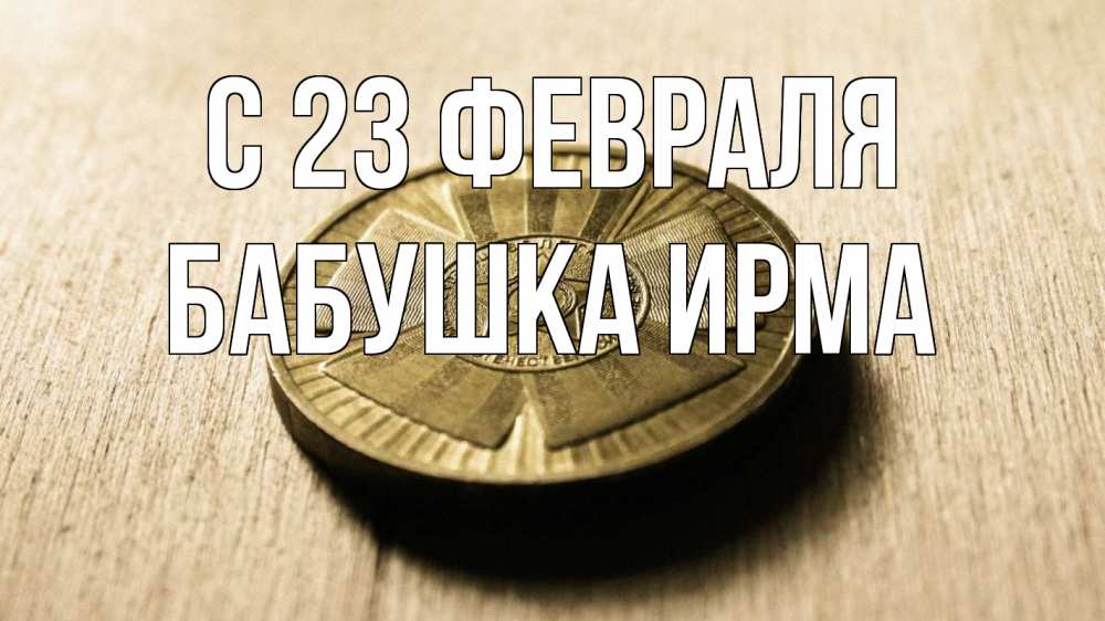 Открытка на каждый день с именем, Бабушка-Ирма С 23 февраля 23 февраля Прикольная открытка с пожеланием онлайн скачать бесплатно 