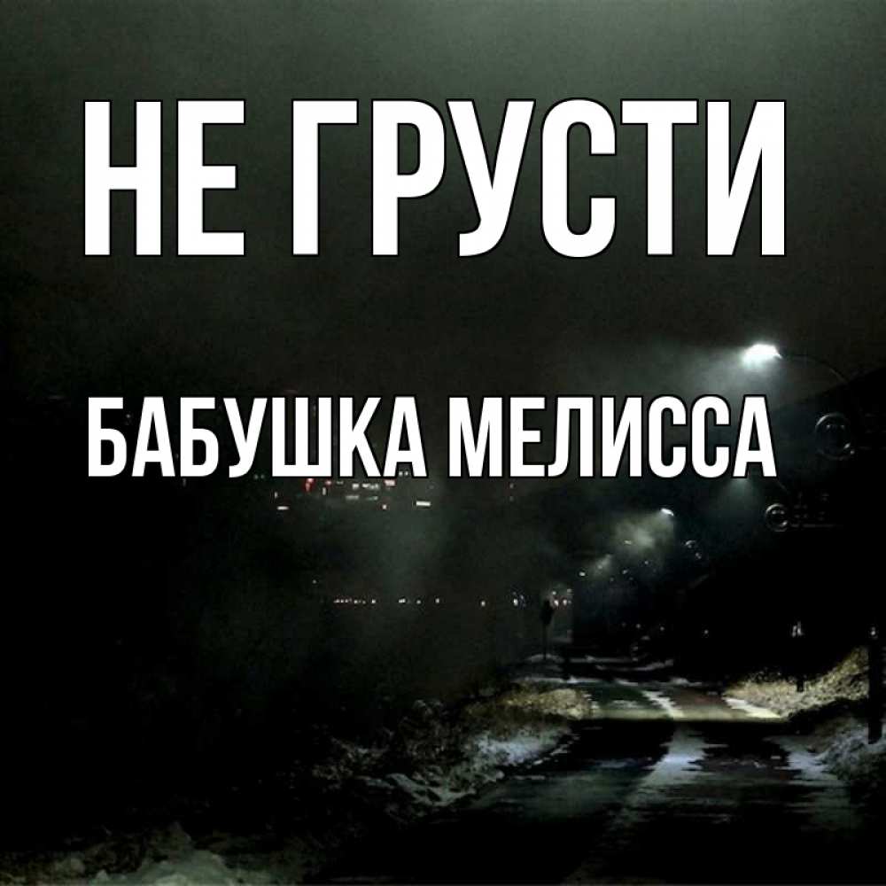 Открытка на каждый день с именем, Бабушка-Мелисса Не грусти фонари Прикольная открытка с пожеланием онлайн скачать бесплатно 