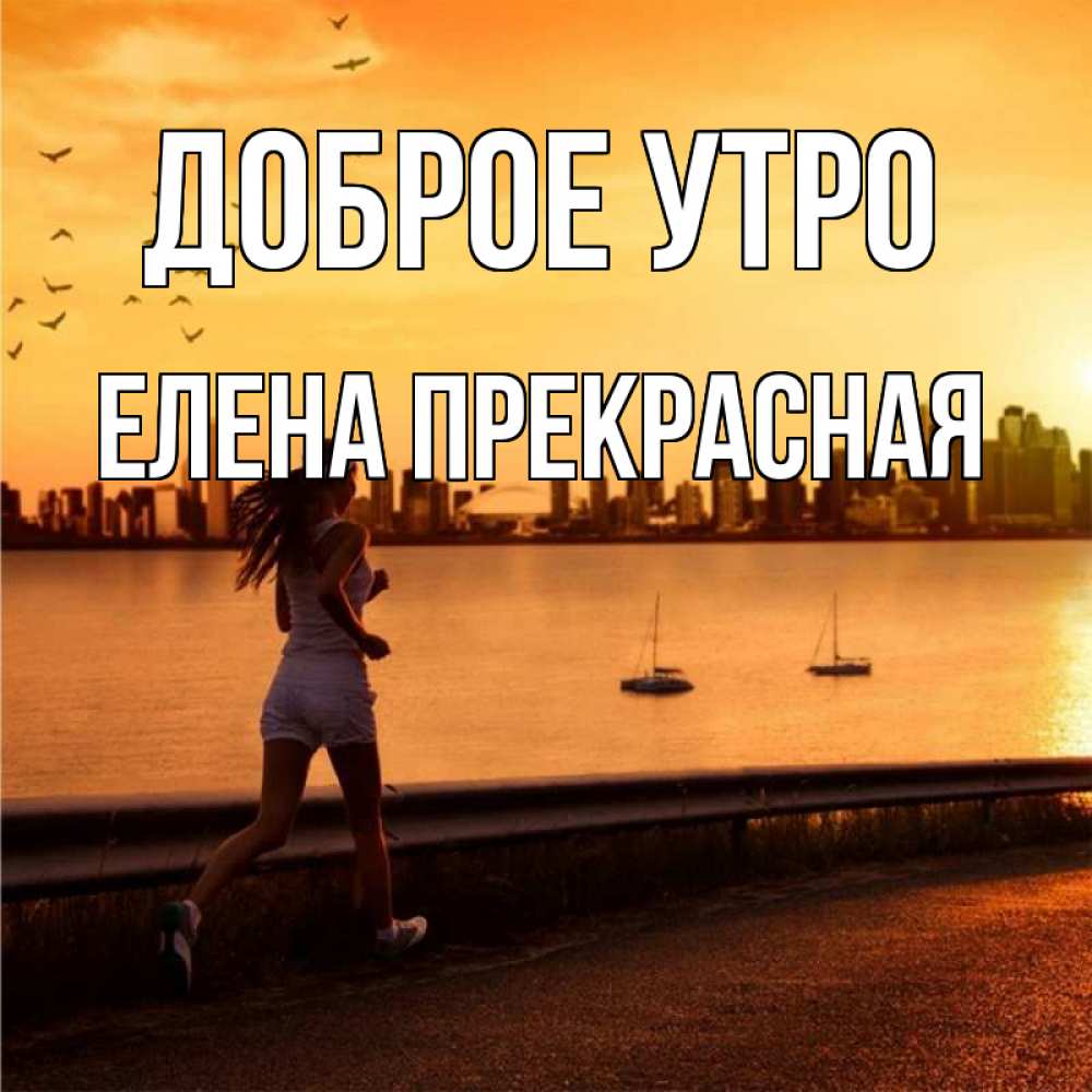 Открытка на каждый день с именем, Елена-Прекрасная Доброе утро девушка бежит Прикольная открытка с пожеланием онлайн скачать бесплатно 