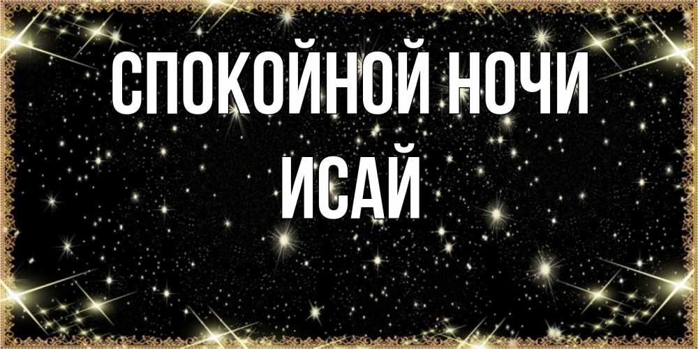 Открытка на каждый день с именем, Исай Спокойной ночи засыпаем под звездами Прикольная открытка с пожеланием онлайн скачать бесплатно 