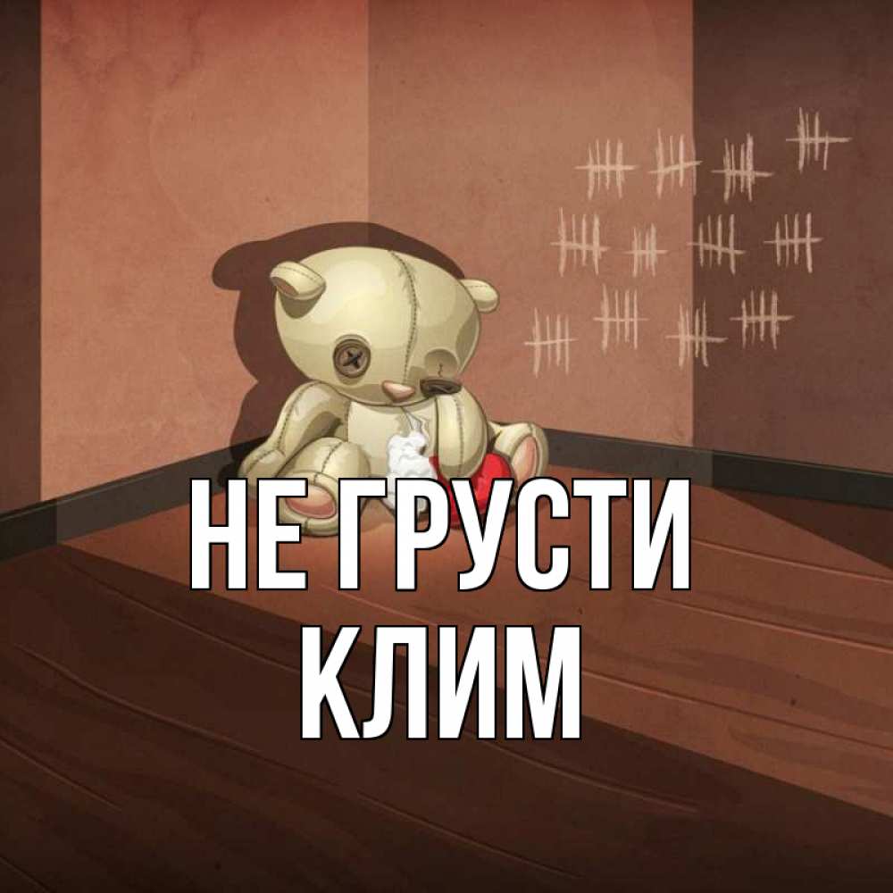 Открытка на каждый день с именем, Клим Не грусти мишку бросила хозяйка Прикольная открытка с пожеланием онлайн скачать бесплатно 