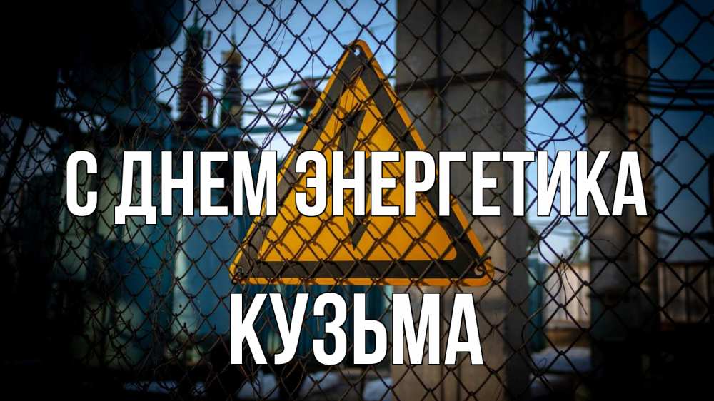 Открытка на каждый день с именем, Кузьма С днем энергетика трансформаторная подстанция Прикольная открытка с пожеланием онлайн скачать бесплатно 