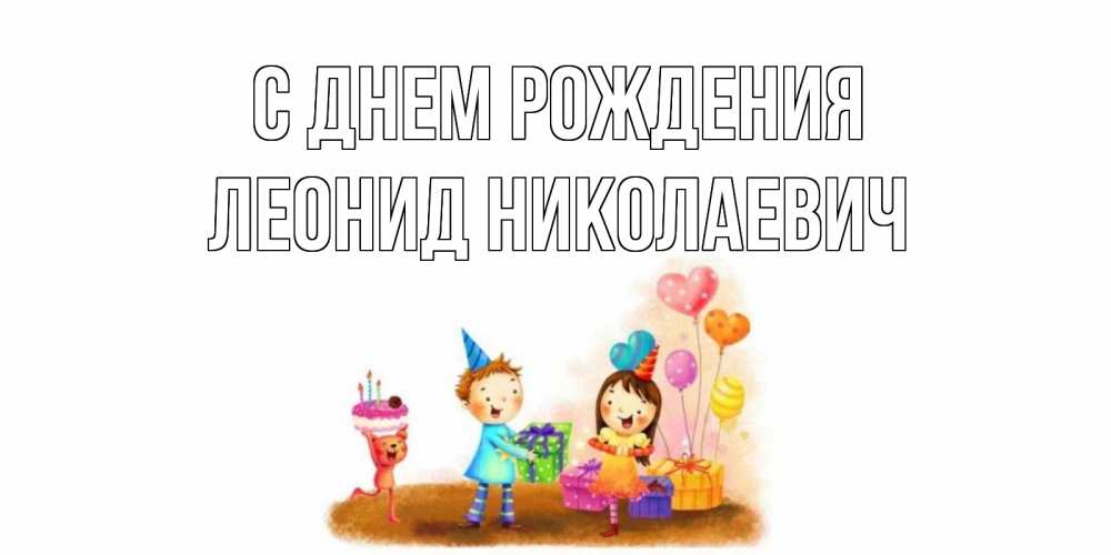 Открытка на каждый день с именем, Леонид-Николаевич С днем рождения дети, подарки Прикольная открытка с пожеланием онлайн скачать бесплатно 