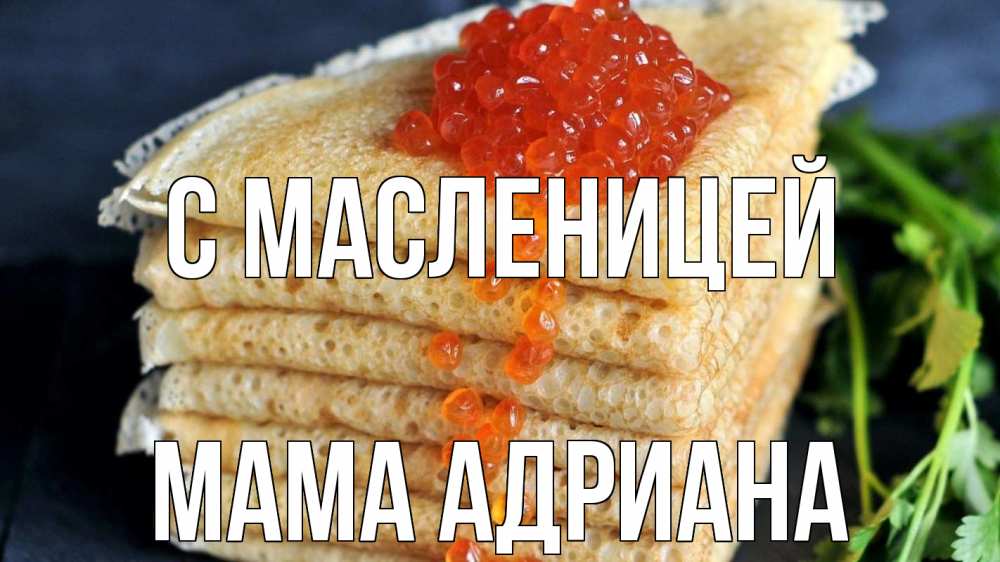 Открытка на каждый день с именем, Мама-Адриана С масленицей блины Прикольная открытка с пожеланием онлайн скачать бесплатно 