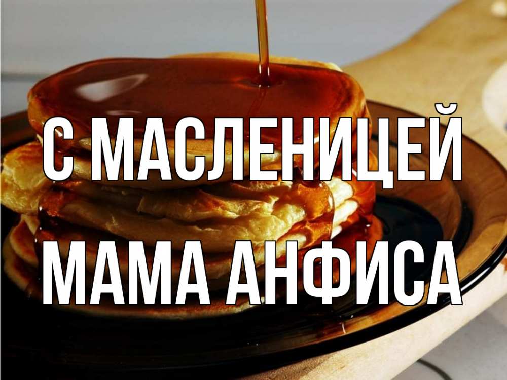 Открытка на каждый день с именем, Мама-Анфиса С масленицей блины Прикольная открытка с пожеланием онлайн скачать бесплатно 