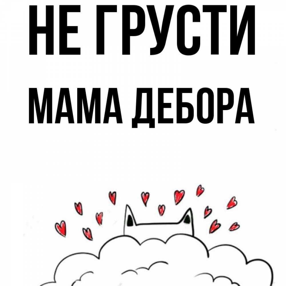 Открытка на каждый день с именем, Мама-Дебора Не грусти облако и ушки котика с сердечками Прикольная открытка с пожеланием онлайн скачать бесплатно 