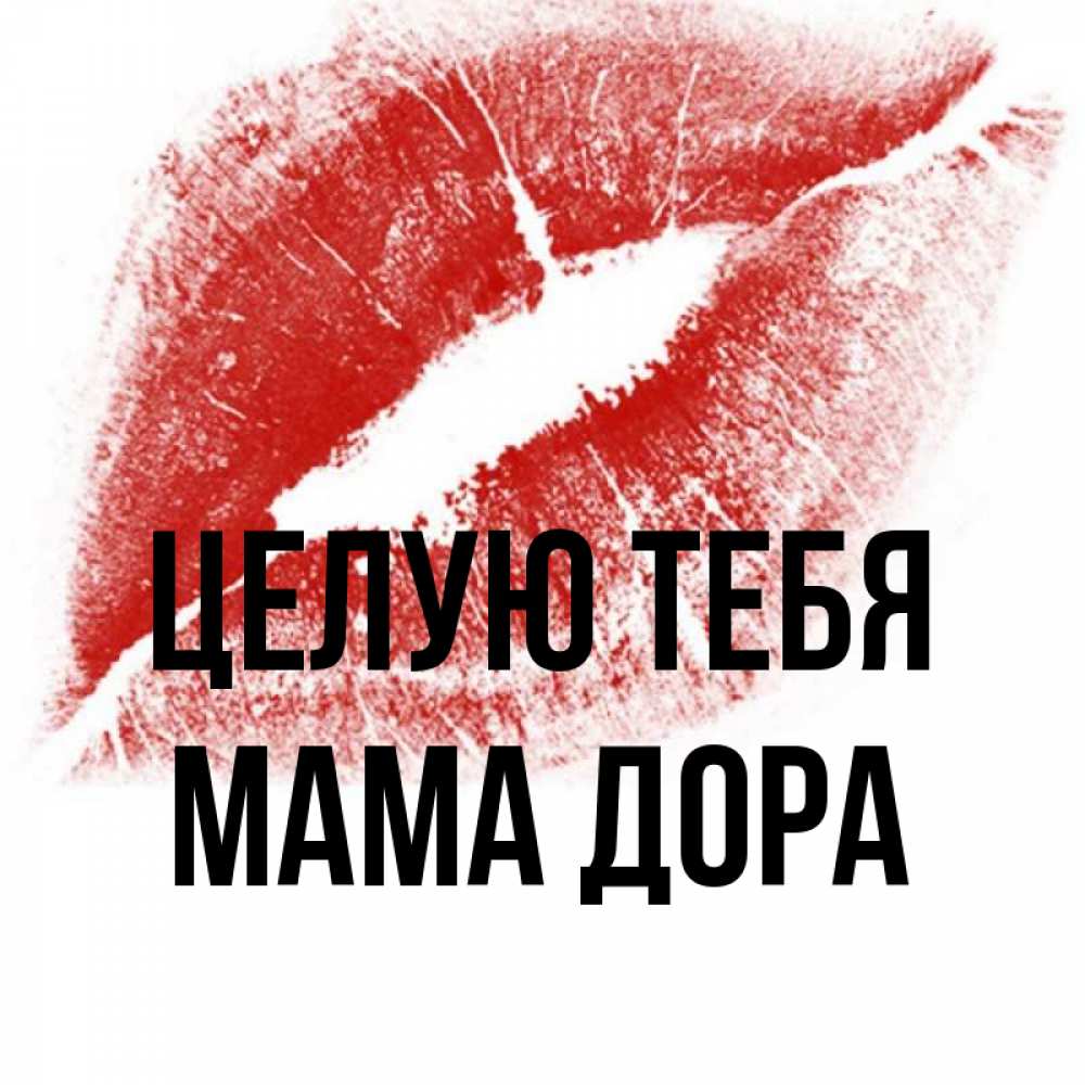 Открытка на каждый день с именем, Мама-Дора Целую тебя открытка с пожеланием поцелуя Прикольная открытка с пожеланием онлайн скачать бесплатно 