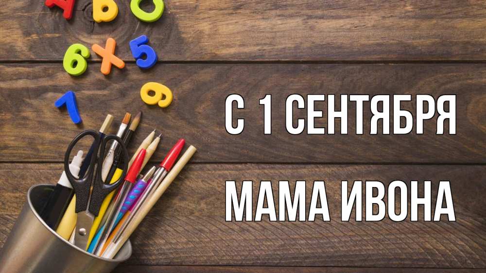 Открытка на каждый день с именем, Мама-Ивона С 1 сентября с днем знаний Прикольная открытка с пожеланием онлайн скачать бесплатно 