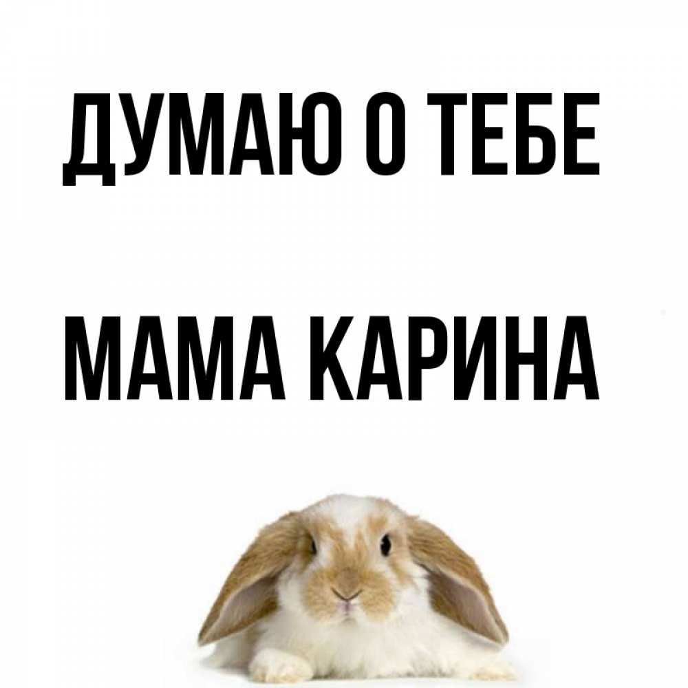 Открытка на каждый день с именем, Мама-Карина Думаю о тебе подписать своими руками онлайн Прикольная открытка с пожеланием онлайн скачать бесплатно 