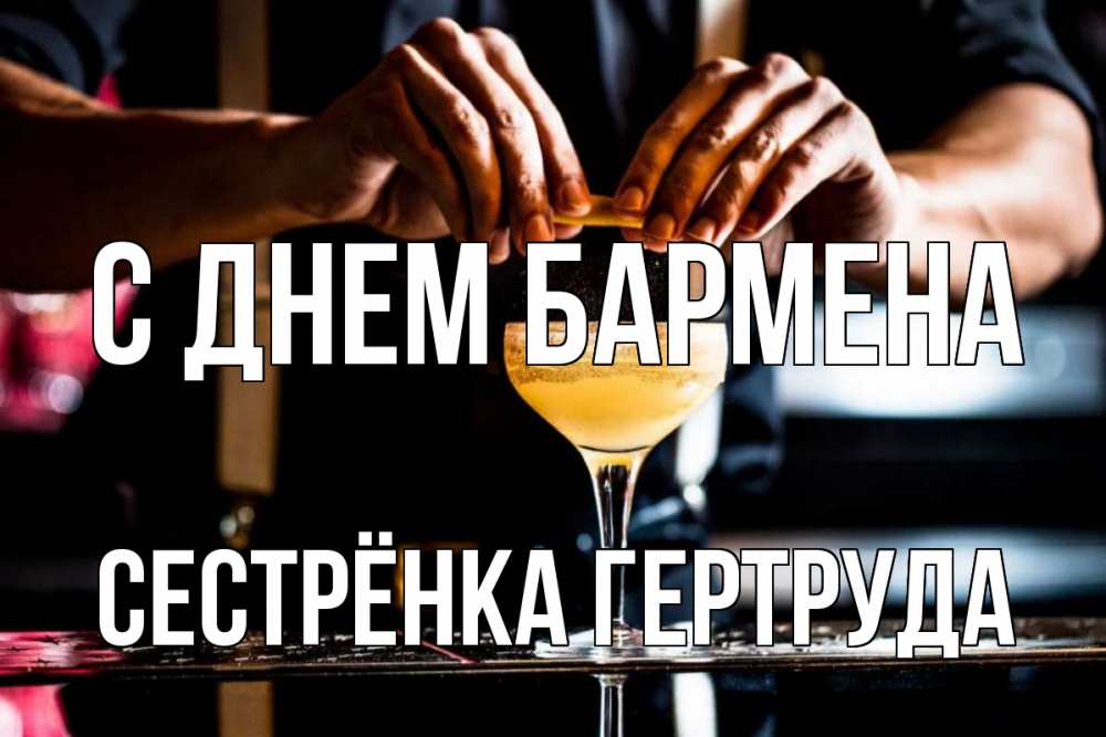 Открытка на каждый день с именем, Сестрёнка-Гертруда С днем бармена с днем бармена Прикольная открытка с пожеланием онлайн скачать бесплатно 