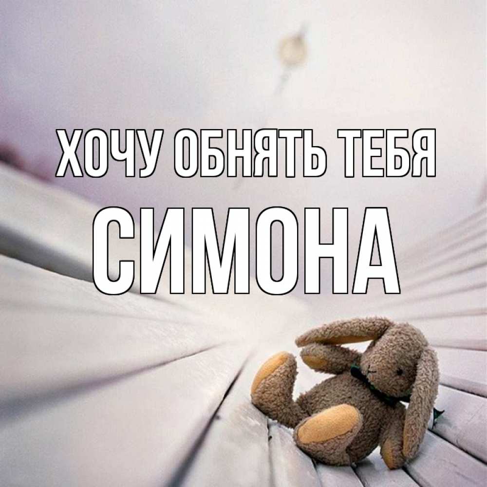 Открытка на каждый день с именем, Симона Хочу обнять тебя сидит на лавочке Прикольная открытка с пожеланием онлайн скачать бесплатно 