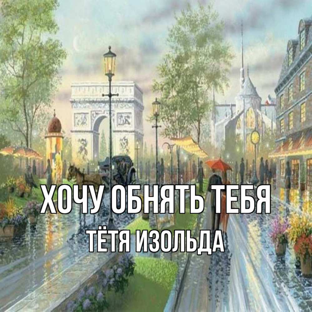 Открытка на каждый день с именем, Тётя-Изольда Хочу обнять тебя дождливая улица Прикольная открытка с пожеланием онлайн скачать бесплатно 