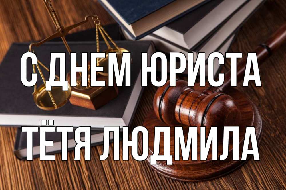 Открытка на каждый день с именем, Тётя-Людмила С днем юриста с днем юриста Прикольная открытка с пожеланием онлайн скачать бесплатно 