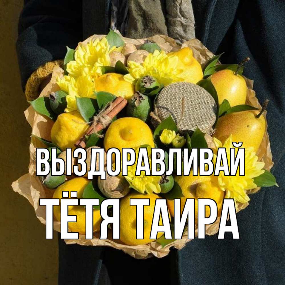 Открытка на каждый день с именем, Тётя-Таира Выздоравливай букет витаминов Прикольная открытка с пожеланием онлайн скачать бесплатно 