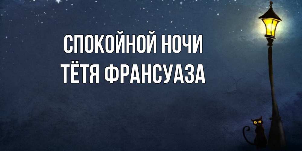 Открытка на каждый день с именем, Тётя-Франсуаза Спокойной ночи желтый фонарь на пустой улице Прикольная открытка с пожеланием онлайн скачать бесплатно 