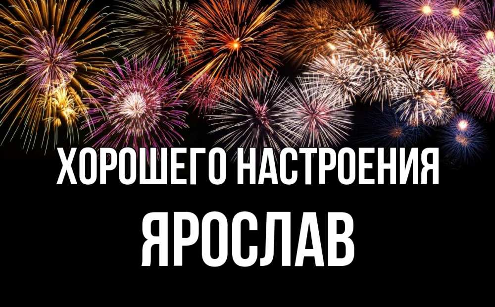 Открытка на каждый день с именем, Ярослав Хорошего настроения Фейрверг 1 Прикольная открытка с пожеланием онлайн скачать бесплатно 