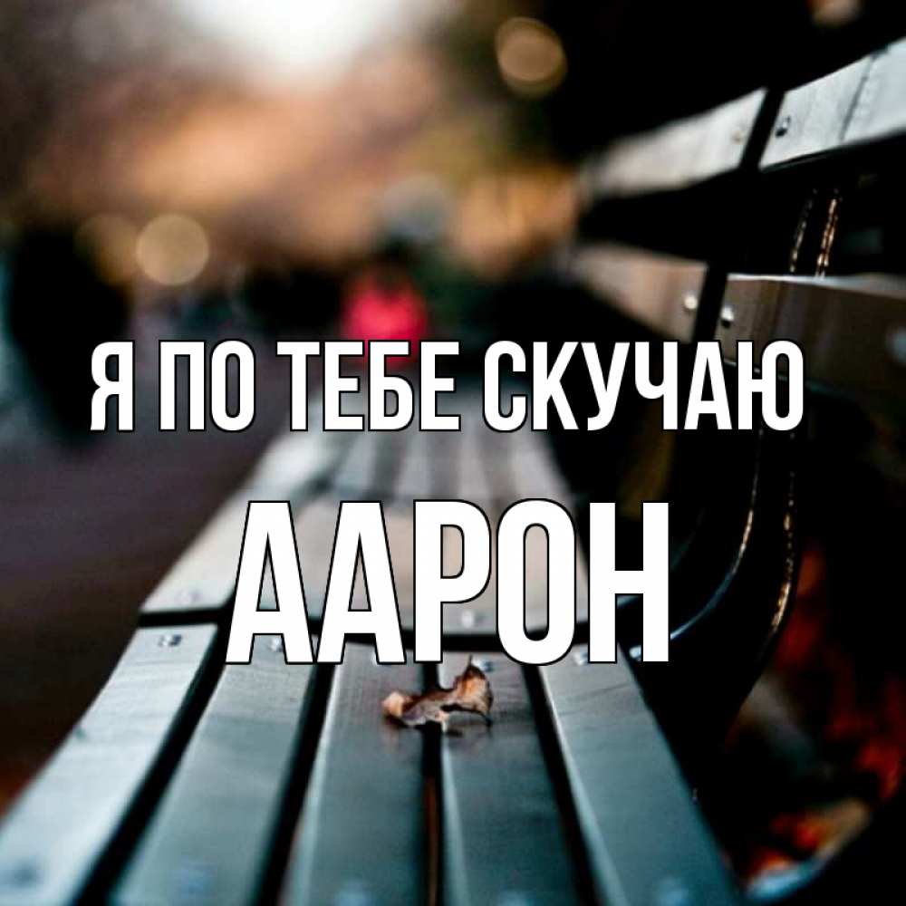 Открытка на каждый день с именем, Аарон Я по тебе скучаю приходи скорее Прикольная открытка с пожеланием онлайн скачать бесплатно 