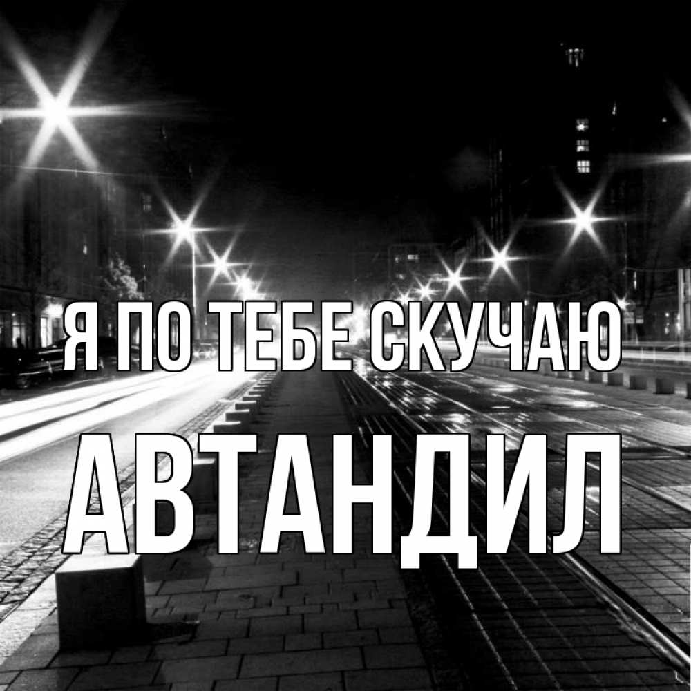 Открытка на каждый день с именем, Автандил Я по тебе скучаю проспект Прикольная открытка с пожеланием онлайн скачать бесплатно 