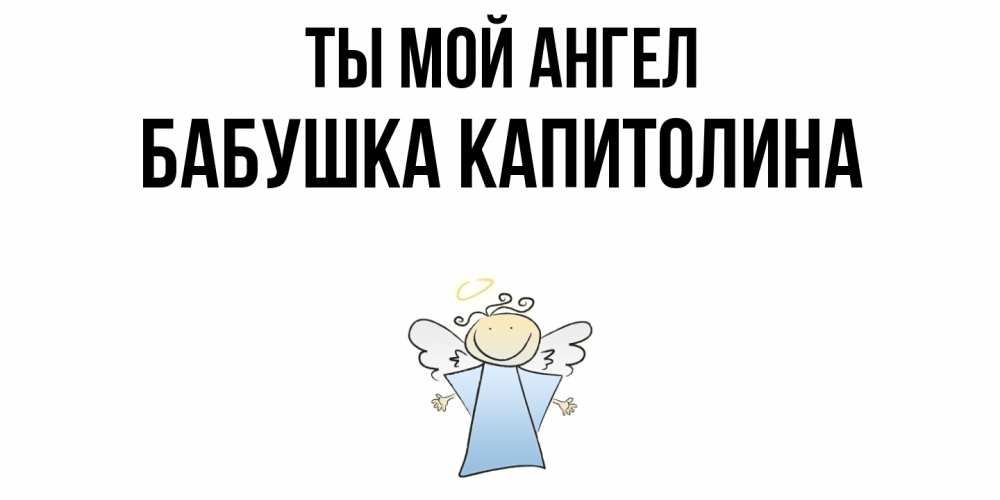 Открытка на каждый день с именем, Бабушка-Капитолина Ты мой ангел ангел Прикольная открытка с пожеланием онлайн скачать бесплатно 