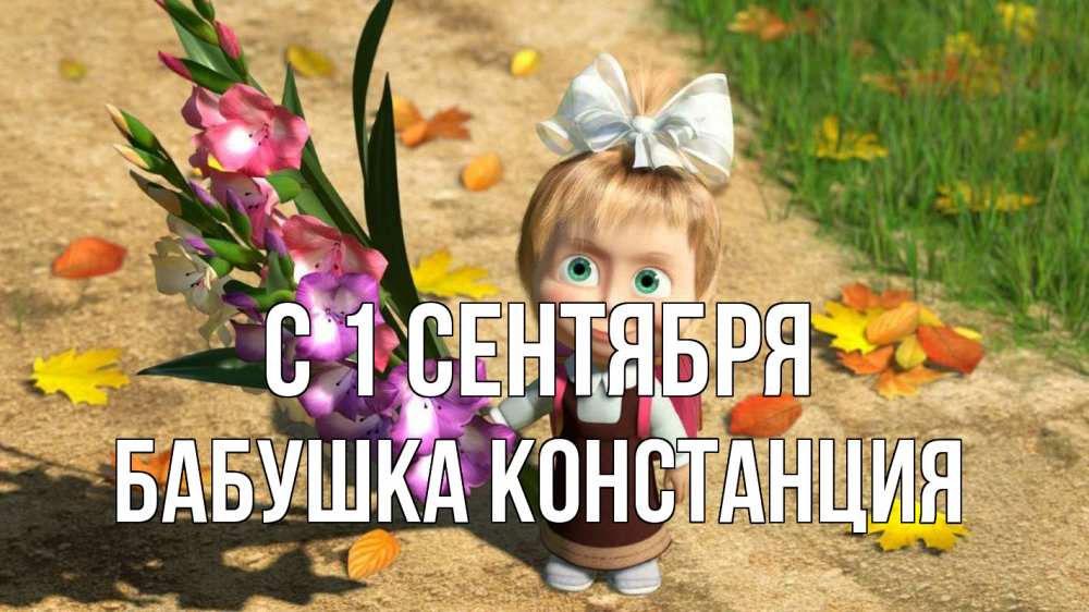 Открытка на каждый день с именем, Бабушка-Констанция С 1 сентября 1 сентября Прикольная открытка с пожеланием онлайн скачать бесплатно 