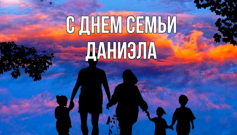 Открытка на каждый день с именем, Даниэла С днем семьи семья Прикольная открытка с пожеланием онлайн скачать бесплатно 