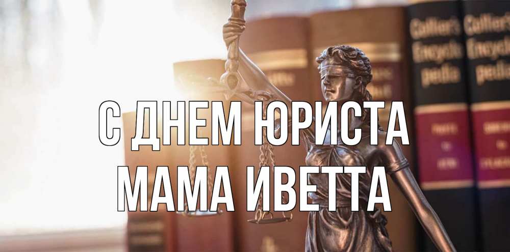 Открытка на каждый день с именем, Мама-Иветта С днем юриста фемида с днем юриста Прикольная открытка с пожеланием онлайн скачать бесплатно 