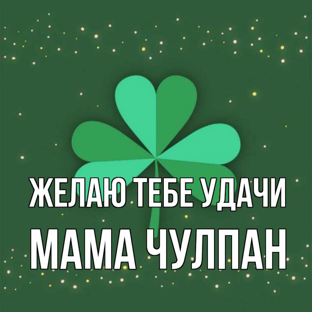 Открытка на каждый день с именем, Мама-Чулпан Желаю тебе удачи лист клевера Прикольная открытка с пожеланием онлайн скачать бесплатно 