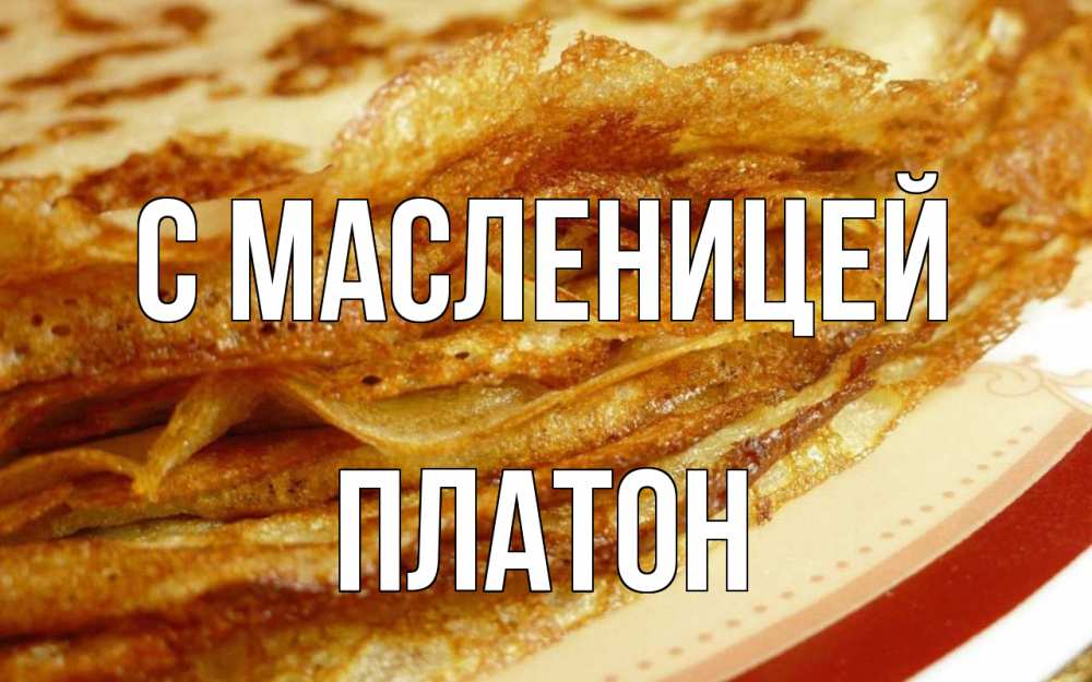 Открытка на каждый день с именем, Платон С масленицей блины Прикольная открытка с пожеланием онлайн скачать бесплатно 