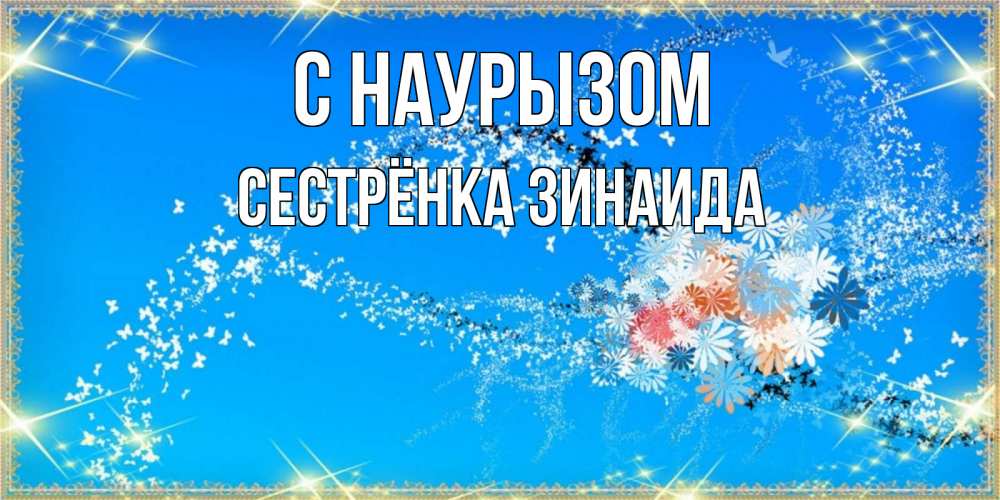 Открытка на каждый день с именем, Сестрёнка-Зинаида С наурызом открытка с подписью к празднику весны наурыз Прикольная открытка с пожеланием онлайн скачать бесплатно 