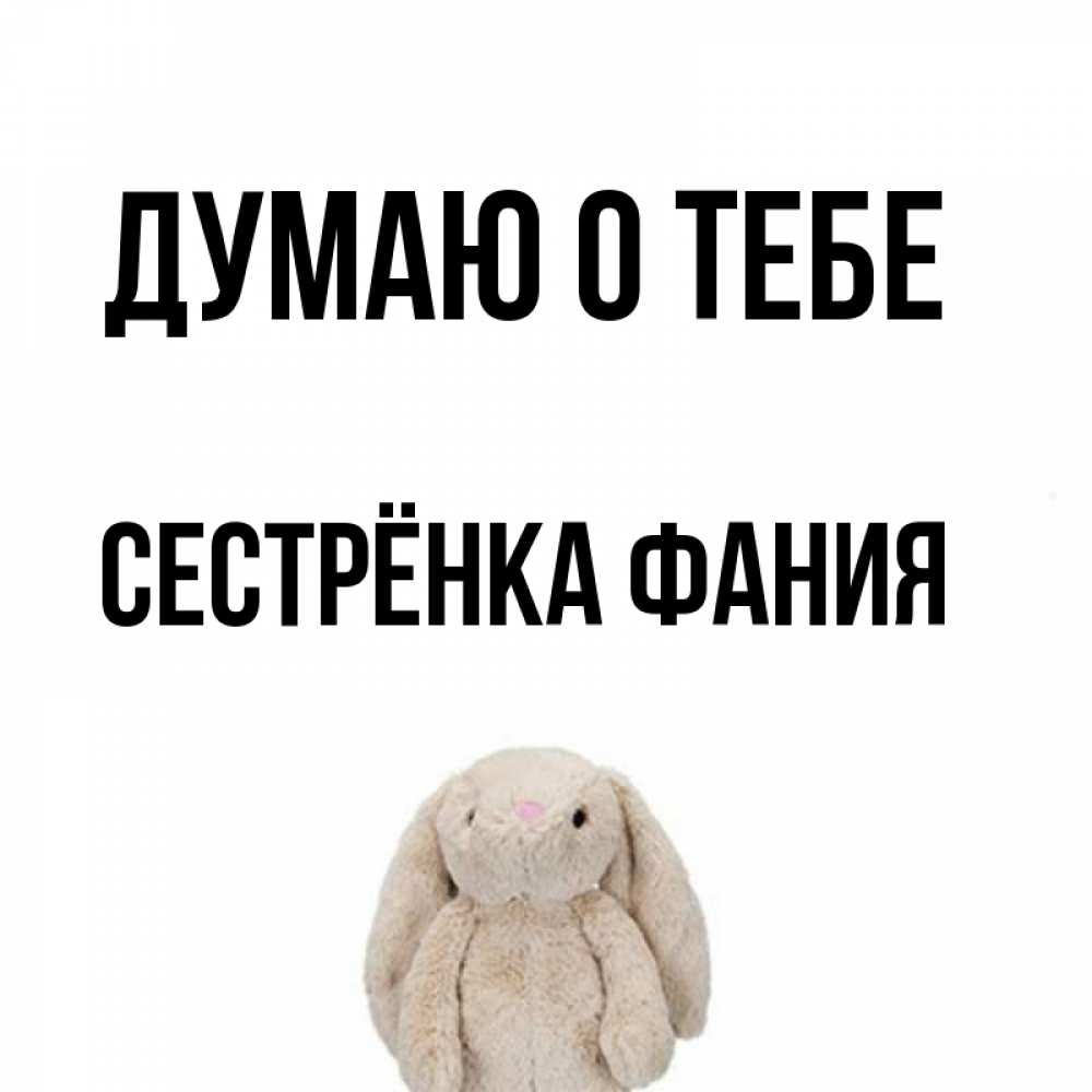 Открытка на каждый день с именем, Сестрёнка-Фания Думаю о тебе открытки с текстами и подписями Прикольная открытка с пожеланием онлайн скачать бесплатно 