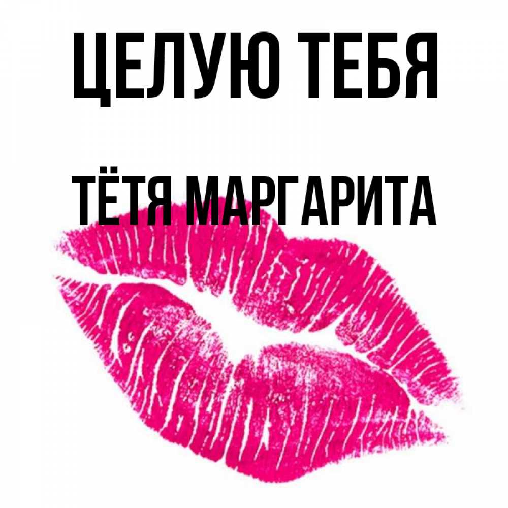 Открытка на каждый день с именем, Тётя-Маргарита Целую тебя след от помады Прикольная открытка с пожеланием онлайн скачать бесплатно 