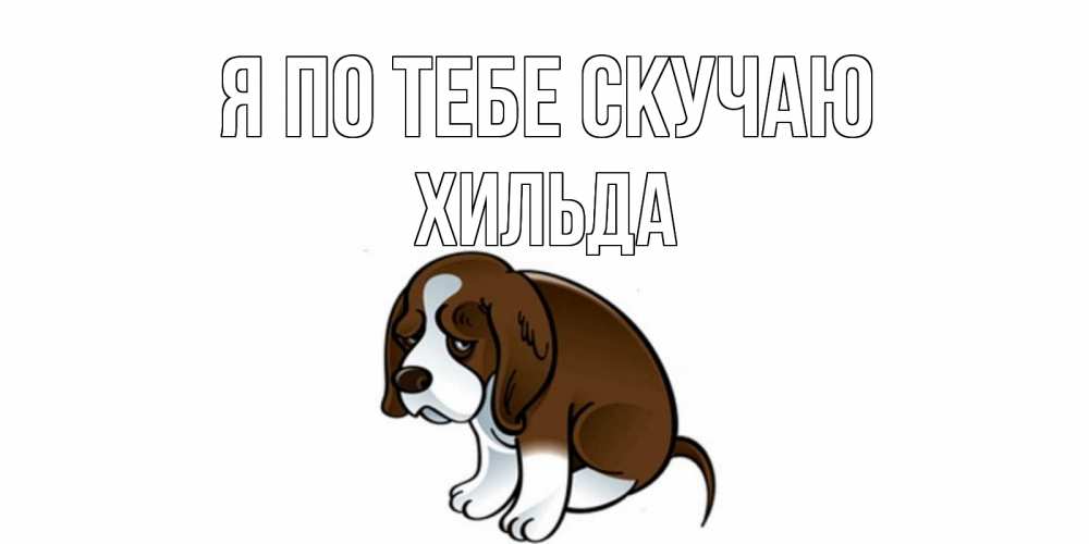 Открытка на каждый день с именем, Хильда Я по тебе скучаю я по тебе скучаю с щенком Прикольная открытка с пожеланием онлайн скачать бесплатно 