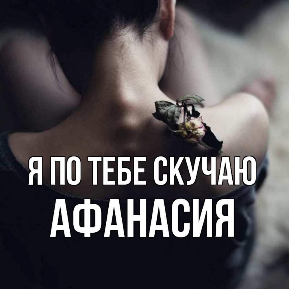 Открытка на каждый день с именем, Афанасия Я по тебе скучаю засох цветок Прикольная открытка с пожеланием онлайн скачать бесплатно 